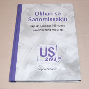 Seppo Pirhonen Olihan se sanomissakin - Urjalan Sanomat 100 vuotta paikkakunnan muistina